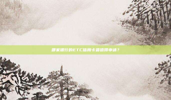 哪家银行的ETC信用卡最值得申请？