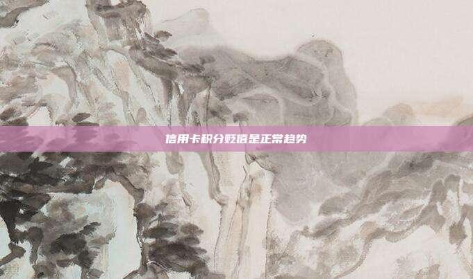 信用卡积分贬值是正常趋势