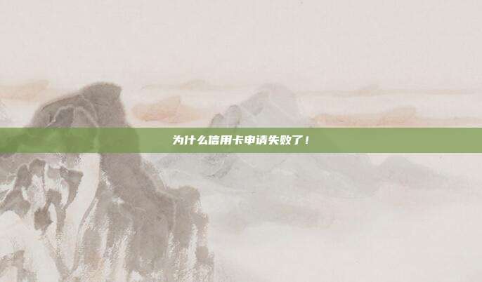 为什么信用卡申请失败了!