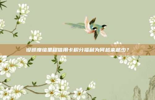 设额度缩里程信用卡积分福利为何越来越少？