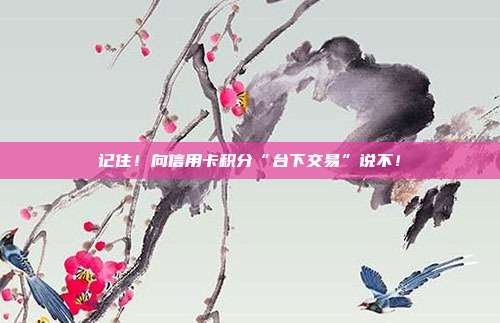 记住!向信用卡积分“台下交易”说不!