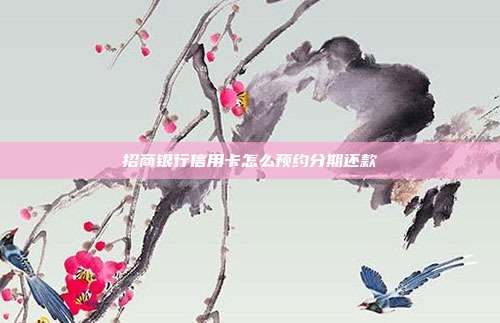 招商银行信用卡怎么预约分期还款