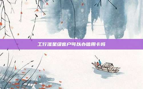 工行准星级客户可以办信用卡吗