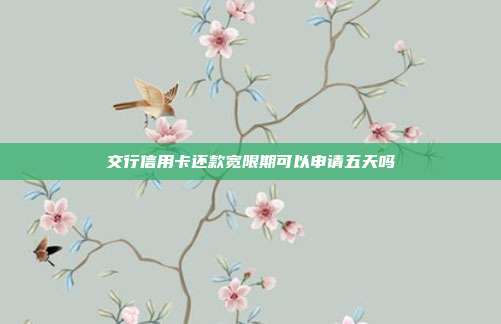 交行信用卡还款宽限期可以申请五天吗