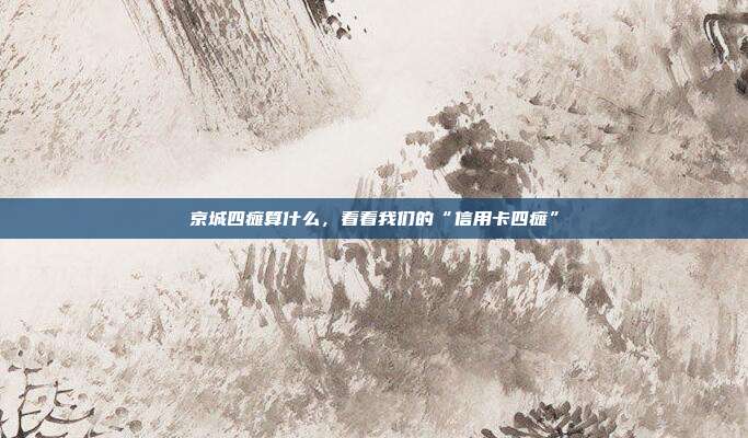 京城四瘫算什么,看看我们的“信用卡四瘫”