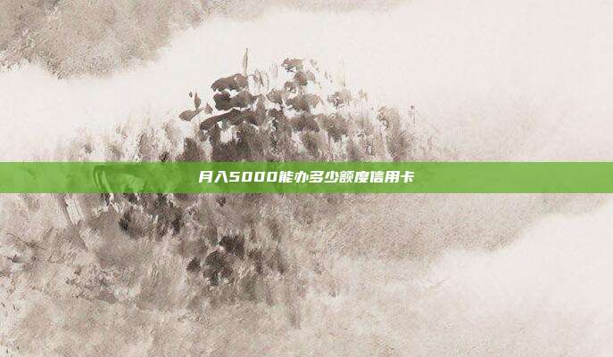月入5000能办多少额度信用卡