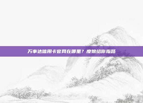 万事达信用卡官网在哪里?度娘给你指路