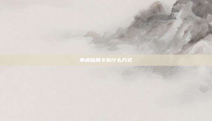 申请信用卡有什么方式