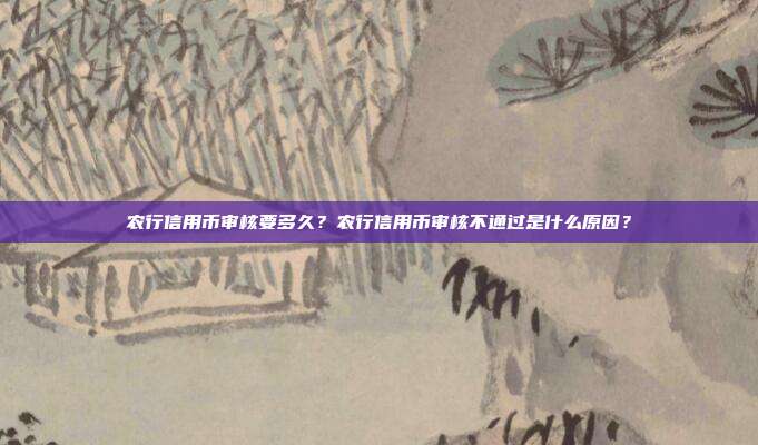 农行信用币审核要多久？农行信用币审核不通过是什么原因？