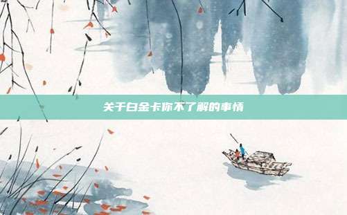 关于白金卡你不了解的事情