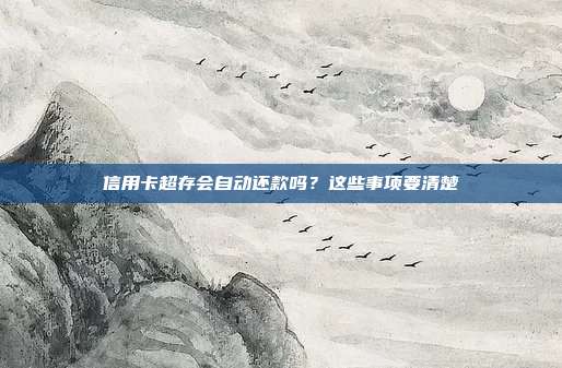 信用卡超存会自动还款吗？这些事项要清楚