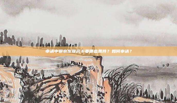 申请中银京东联名卡要哪些条件?如何申请?