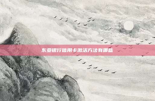 东亚银行信用卡激活方法有哪些