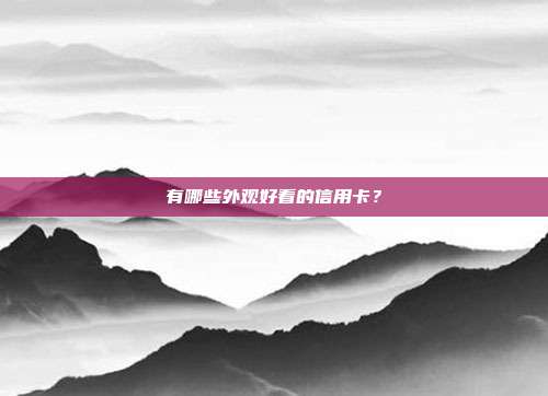 有哪些外观好看的信用卡?