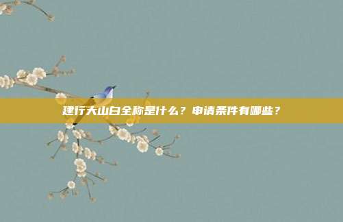 建行大山白全称是什么?申请条件有哪些?