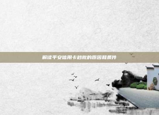 解读平安信用卡秒批的原因和条件