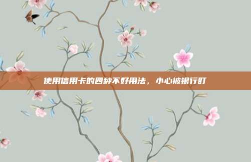 使用信用卡的四种不好用法,小心被银行盯