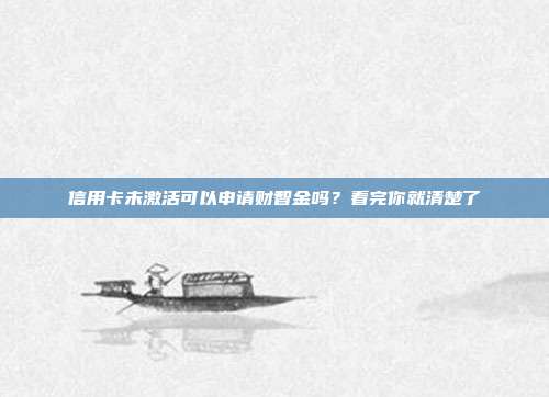 信用卡未激活可以申请财智金吗？看完你就清楚了