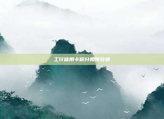 工行信用卡积分如何兑换