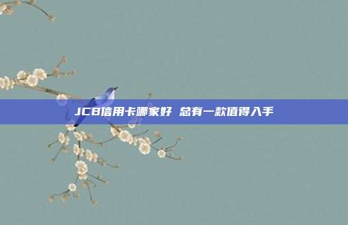 JCB信用卡哪家好 总有一款值得入手