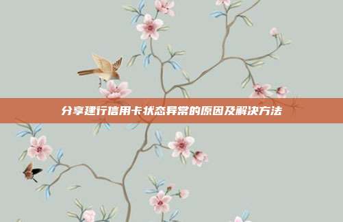 分享建行信用卡状态异常的原因及解决方法