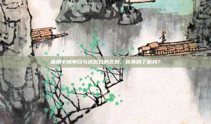 信用卡账单日与还款日的区别,你真的了解吗?