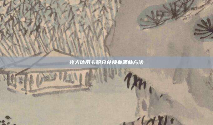 光大信用卡积分兑换有哪些方法
