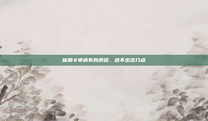 信用卡申请失败原因,逃不出这几点
