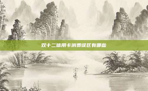 双十二信用卡消费误区有哪些