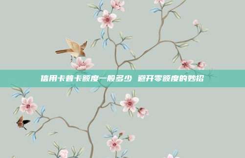 信用卡普卡额度一般多少 避开零额度的妙招