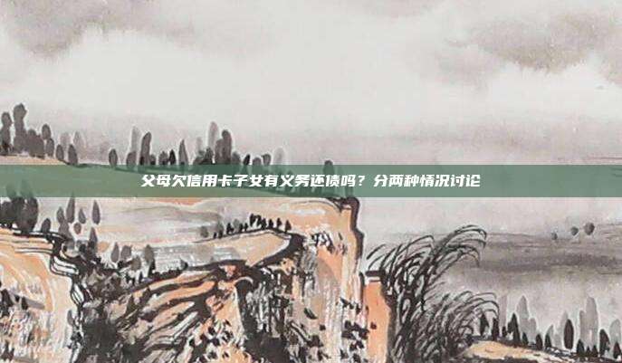 父母欠信用卡子女有义务还债吗?分两种情况讨论
