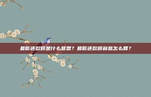 最低还款额是什么意思?最低还款额利息怎么算?