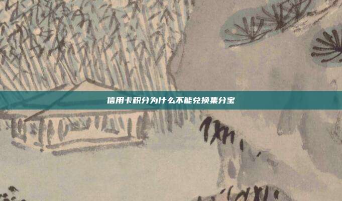 信用卡积分为什么不能兑换集分宝
