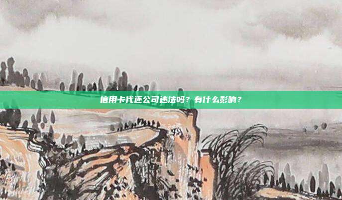 信用卡代还公司违法吗?有什么影响?