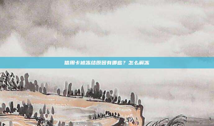 信用卡被冻结原因有哪些?怎么解冻