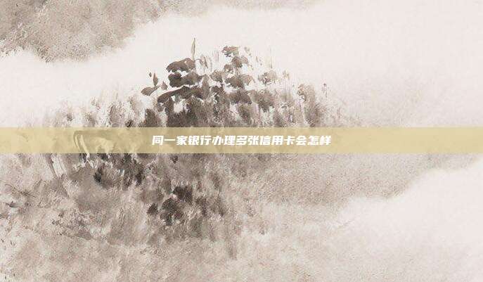 同一家银行办理多张信用卡会怎样