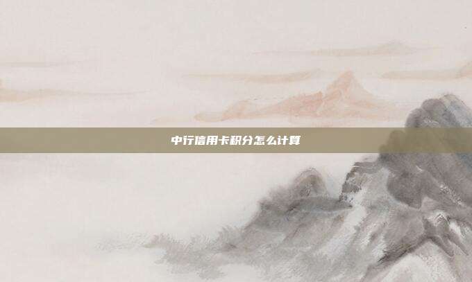 中行信用卡积分怎么计算