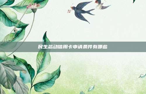 民生芯动信用卡申请条件有哪些