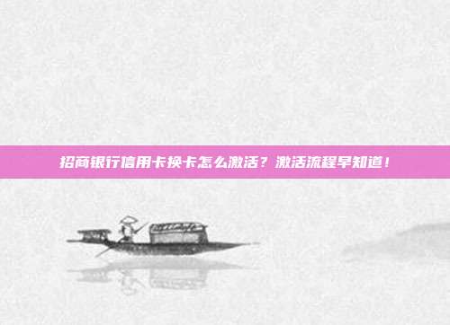 招商银行信用卡换卡怎么激活?激活流程早知道!