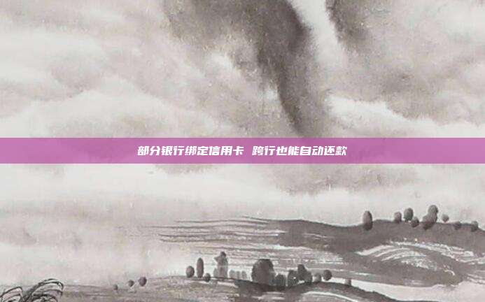 部分银行绑定信用卡 跨行也能自动还款