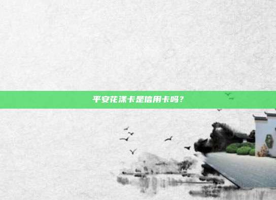 平安花漾卡是信用卡吗?