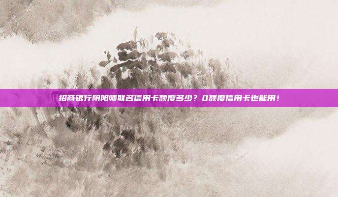 招商银行阴阳师联名信用卡额度多少?0额度信用卡也能用!