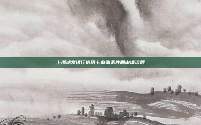 上海浦发银行信用卡申请条件和申请流程