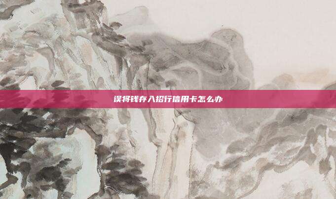 误将钱存入招行信用卡怎么办