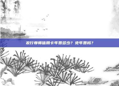 农行尊师信用卡年费多少?免年费吗?