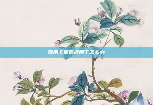 信用卡密码被锁了怎么办