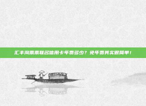 汇丰淘票票联名信用卡年费多少?免年费其实很简单!