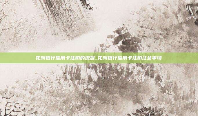 花旗银行信用卡注销的流程_花旗银行信用卡注销注意事项