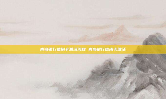 青岛银行信用卡激活流程 青岛银行信用卡激活