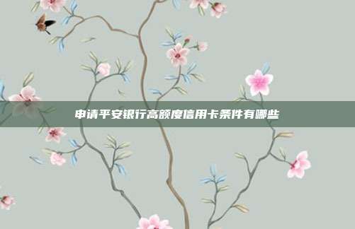 申请平安银行高额度信用卡条件有哪些